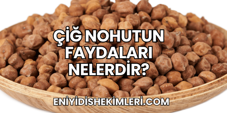 Çiğ Nohutun Faydaları Nelerdir?