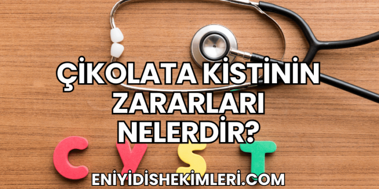 Çikolata Kistinin Zararları Nelerdir?