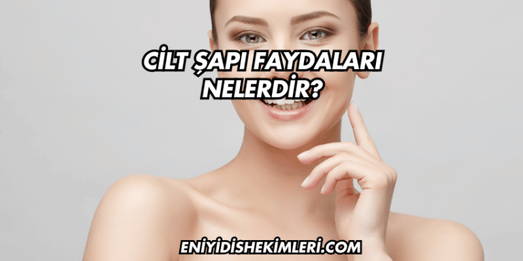 Cilt Şapı Faydaları Nelerdir?