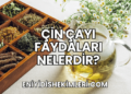 Çin Çayı Faydaları Nelerdir?