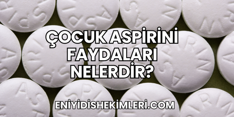 Çocuk Aspirini Faydaları Nelerdir?