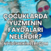 Çocuklarda Yüzmenin Faydaları Nelerdir?