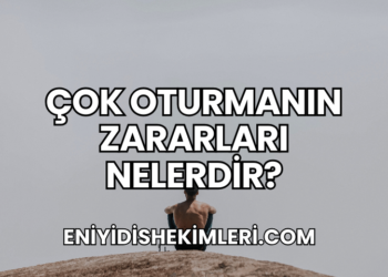 Çok Oturmanın Zararları Nelerdir?