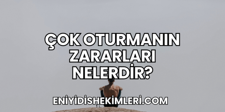 Çok Oturmanın Zararları Nelerdir?