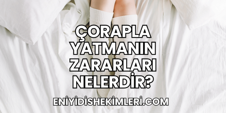 Çorapla Yatmanın Zararları Nelerdir?