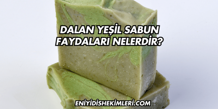 Dalan Yeşil Sabun Faydaları Nelerdir?