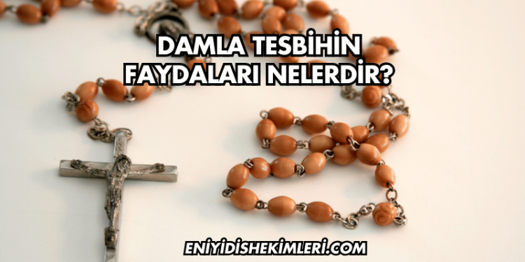 Damla Tesbihin Faydaları Nelerdir?