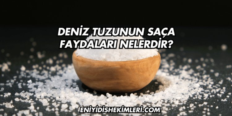 Deniz Tuzunun Saça Faydaları Nelerdir?