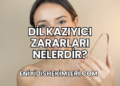 Dil Kazıyıcı Zararları Nelerdir?