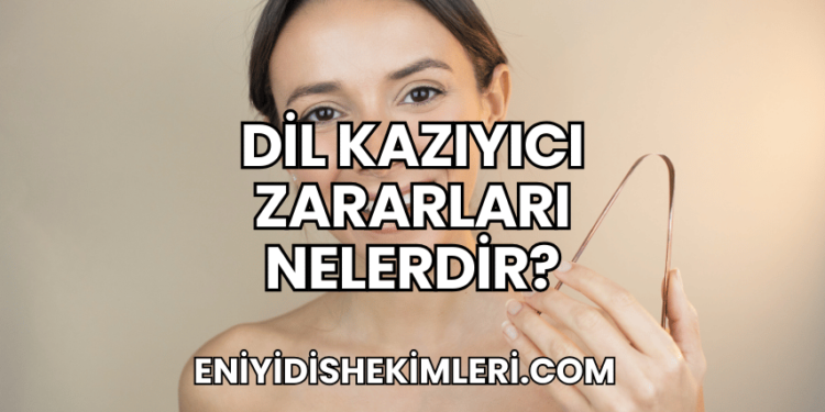 Dil Kazıyıcı Zararları Nelerdir?