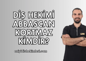 Diş Hekimi Abbascan Kortmaz Kimdir?