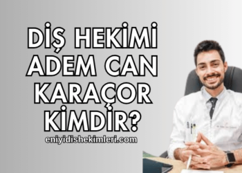 Diş Hekimi Adem Can Karaçor Kimdir?