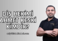 Diş Hekimi Ahmet Keski Kimdir?
