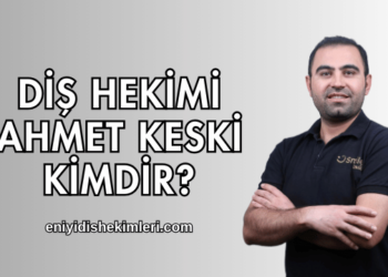 Diş Hekimi Ahmet Keski Kimdir?