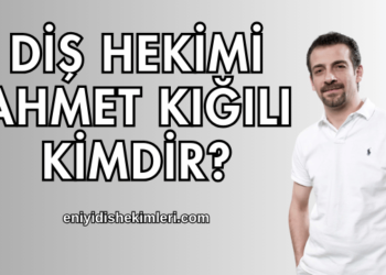 Diş Hekimi Ahmet Kığılı Kimdir?