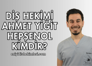 Diş Hekimi Ahmet Yiğit Hepşenol Kimdir?