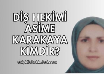 Diş Hekimi Asime Karakaya Kimdir?