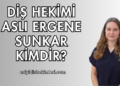 Diş Hekimi Aslı Ergene Sunkar Kimdir?