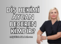 Diş Hekimi Aycan Beceren Kimdir?