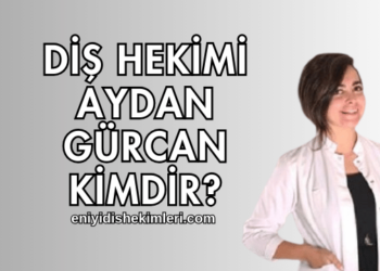 Diş Hekimi Aydan Gürcan Kimdir?