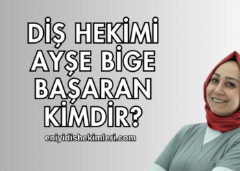 Diş Hekimi Ayşe Bige Başaran Kimdir?