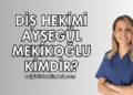 Diş Hekimi Ayşegül Mekikoğlu Kimdir?