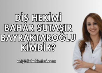 Diş Hekimi Bahar Sutaşır Bayraktaroğlu Kimdir?