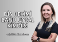 Diş Hekimi Banu Uysal Kimdir?