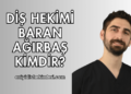 Diş Hekimi Baran Ağırbaş Kimdir?