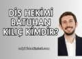 Diş Hekimi Batuhan Kılıç Kimdir?