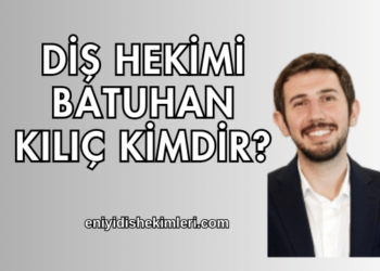Diş Hekimi Batuhan Kılıç Kimdir?