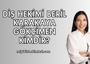 Diş Hekimi Beril Karakaya Gökçimen Kimdir?