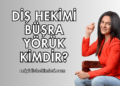 Diş Hekimi Büşra Yörük Kimdir?
