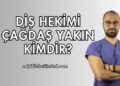 Diş Hekimi Çağdaş Yakın Kimdir?