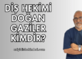 Diş Hekimi Doğan Gaziler Kimdir?