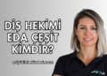 Diş Hekimi Eda Çeşit Kimdir?