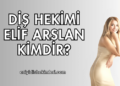 Diş Hekimi Elif Arslan Kimdir?
