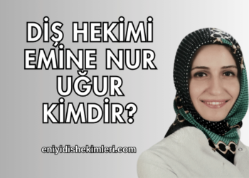 Diş Hekimi Emine Nur Uğur Kimdir?