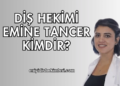 Diş Hekimi Emine Tancer Kimdir?
