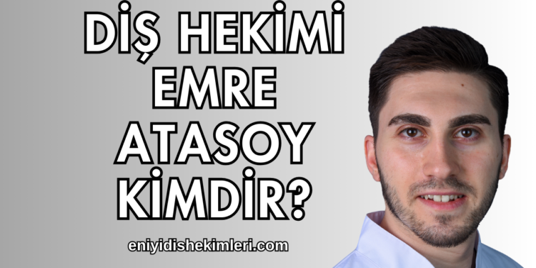 Diş Hekimi Emre Atasoy Kimdir?