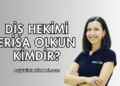 Diş Hekimi Erisa Olkun Kimdir?