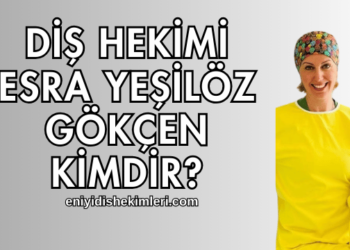 Diş Hekimi Esra Yeşilöz Gökçen Kimdir?