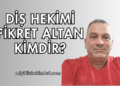 Diş Hekimi Fikret Altan Kimdir?