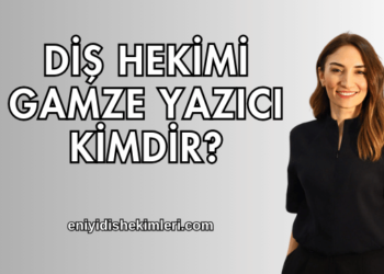 Diş Hekimi Gamze Yazıcı Kimdir?