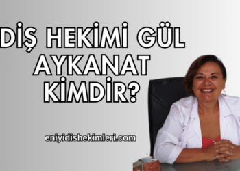 Diş Hekimi Gül Aykanat Kimdir?