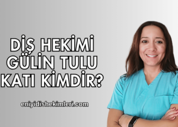 Diş Hekimi Gülin Tulu Katı Kimdir?