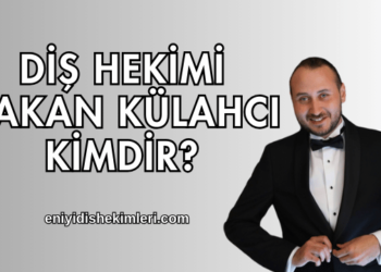Diş Hekimi Hakan Külahcı Kimdir?