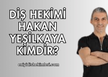 Diş Hekimi Hakan Yeşilkaya Kimdir?