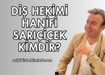 Diş Hekimi Hanifi Sarıçiçek Kimdir?