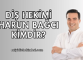 Diş Hekimi Harun Bağcı Kimdir?